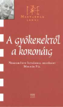 Moln�r P�l - A gy�kerekt�l a koron�ig - Nemesk�rty Istv�nnal besz�lget Moln�r P�l