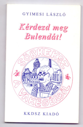 Gyimesi Lszl - Krdezd meg Bulendt! (Srkeksz a Vakegrbl)