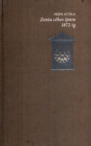 Pejin Attila - Zenta c�hes ipara 1872-ig