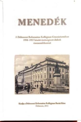 Menedk - A Debreceni Reformtus Kollgium Gimnziumban 1950-1957 kztt rettsgizett dikok visszaemlkezsei