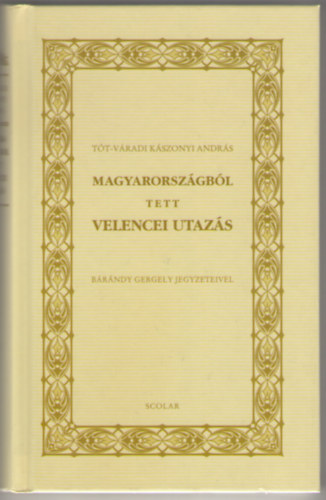 Tt-Vradi Kszonyi Andrs - Magyarorszgbl tett Velencei utazs - Barndy Gergely jegyzeteivel