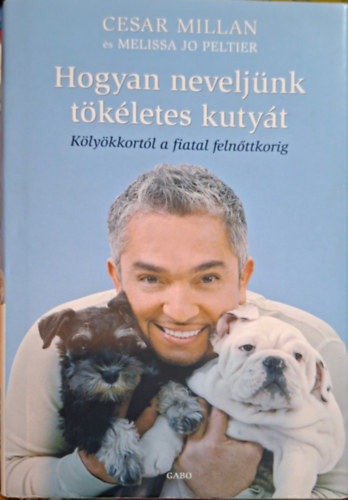 Cesar Millan �s Melissa Jo Peltier - Hogyan nevelj�nk t�k�letes kuty�t - K�ly�kkort�l a fiatal feln�ttkorig