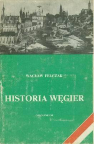 Wáclaw Felczak - Historia Węgier