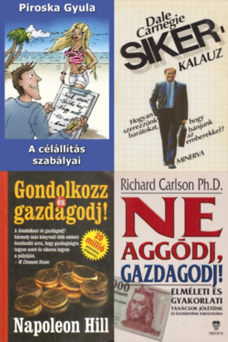 Napoleon Hill, Piroska Gyula, Richard Carlson, Richard Carlson Ph Dale Carnegie - 4 db zleti knyv: Gondolkozz s gazdagodj! + A clllts szablyai + Sikerkalauz - Hogyan szerezznk bartokat, hogy bnjunk az emberekkel? + Ne aggdj, gazdagodj! - Elmleti s gyakorlati tancsok jltnk s letkedvnk fokoz
