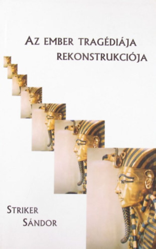 Striker S�ndor - Az ember trag�di�ja rekonstrukci�ja. Tanulm�ny a helyre�ll�tott sz�veg k�zl�s�vel