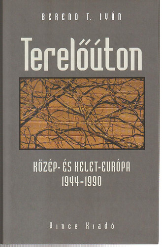 Berend T. Iván - Terelőúton-közép- és kelet európa 1944-1990