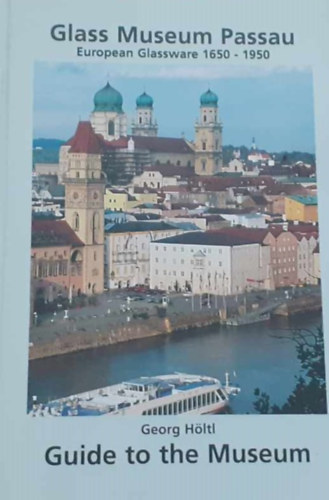 Georg H�ltl - Guide to the Museum - Glass Museum Passau, European Glassware 1650-1950