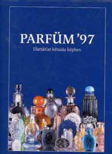 Babucs �va  (szerk.) - Parf�m '97 (Illatt�rlat k�tsz�z k�pben)