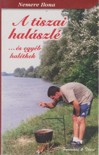 Nemere Ilona - A tiszai halászlé ...és egyéb halétkek