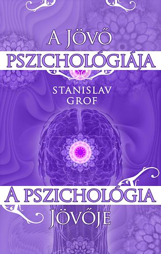 Grof Stanislav - A jövő pszichológiája - a pszichológia jövője