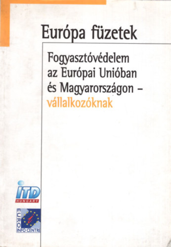 dr. dr. Kathi Attila, Kncse Tamsn Huszay Gbor - Fogyasztvdelem az Eurpai Uniban s Magyarorszgon- vllalkozknak ( Eurpa fzetek )