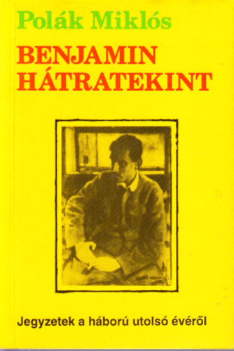 Pol�k Mikl�s - Benjamin h�tratekint- Jegyzetek a h�bor� utols� �v�r�l