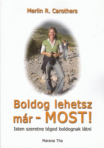 Merlin R. Carothers - Boldog lehetsz m�r - MOST! - Isten szeretne t�ged boldognak l�tni