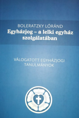 Boleratzky Lrnd - Egyhzjog - a lelki egyhz szolglatban - Vlogatott egyhzjogi tanulmnyok