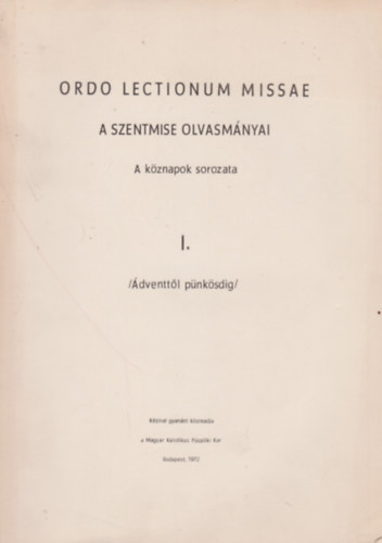 Ordo Lectionum Missae - A szentmise olvasm�nyai - A k�znapok sorozata I. /�dventt�l p�nk�sdig/