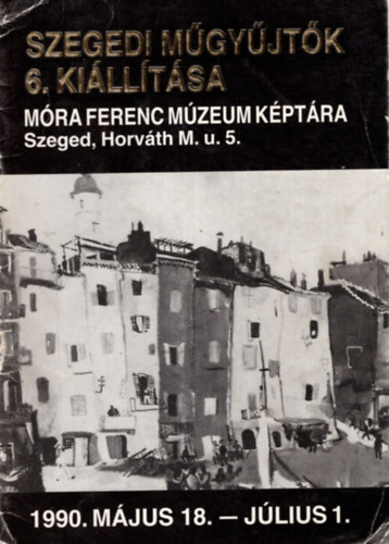 Apr Ferenc - Szegedi mgyjtk 6. killtsa - Mra Ferenc Mzeum Kptra Szeged 1990. mjus 18. - jlius 1.