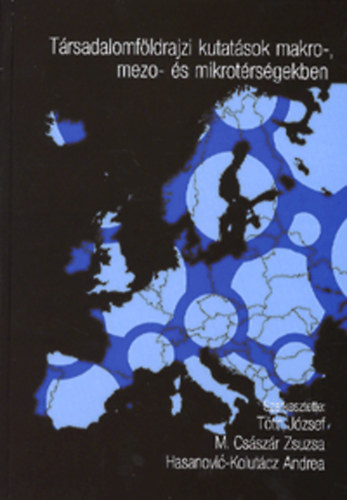Tth Jzsef; M. Csszr Zsuzsanna; Hasanovic-Kolutcz Andrea - Trsadalomfldrajzi kutatsok makro-, mezo- s mikrotrsgekben