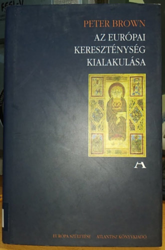 Peter Brown - Az eur�pai kereszt�nys�g kialakul�sa