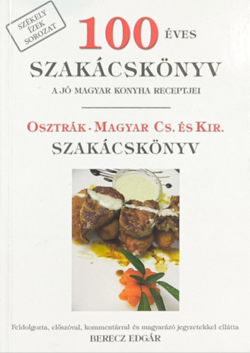 Berecz Edg�r  (szerk.) - 100 �ves szak�csk�nyv (A j� magyar konyha receptjei) - Osztr�k-magyar cs. �s kir. szak�csk�nyv
