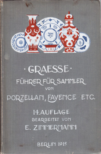 Ernst Zimmermann Johann Georg Theodor Gr�sse - F�hrer f�r Sammler von Porzellan, Fayence etc.