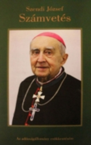 Szendi József - Számvetés - Szendi József érsek emlékezései