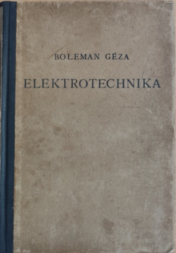 Boleman G�za - Elektrotechnika (Az elektromos �ramfejleszt�k, �ramtalan�t�k �s m�torok m�k�d�s�nek alapelvei, az elektrotechnik�ba val� bevezet�ssel)
