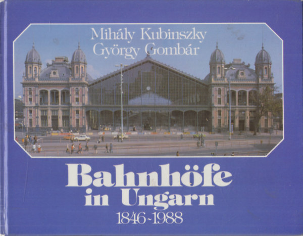 Gy�rgy Gomb�r Mih�ly Kubinszky - Bahnh�fe in Ungarn 1846-1988