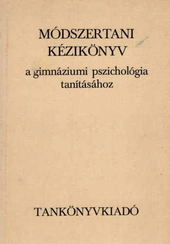 Dr. Almásy György Dr. Blumenfeld Gyuláné - Módszertani Kézikönyv a gimnáziumi pszichológia tanításához