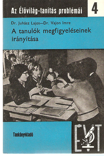 Dr Juh�sz Lajos; Dr. Vajon Imre - A tanul�k megfigyel�seinek ir�ny�t�sa - Az �l�vil�g-tan�t�s probl�m�i 4.