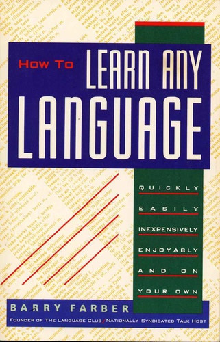 Barry Farber - How To Learn Any Language Quickly, Easily, Inexpensively, Enjoyably and on Your Own