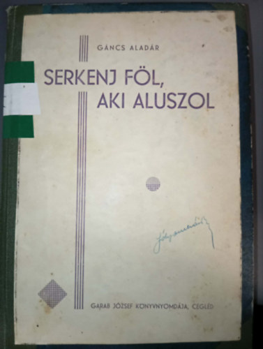 Gáncs Aladár - Serkenj föl, aki aluszol
