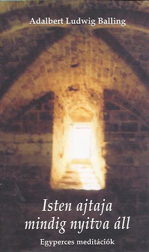 Adalbert Ludwig Balling - Isten ajtaja mindig nyitva áll - Egyperces meditációk