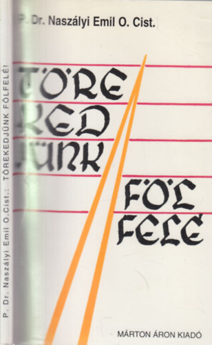 P. Dr. Nasz�lyi Emil O. Cist - T�rekedj�nk f�lfel�!- �tmutat�s az Istennel egyes�lt �letre