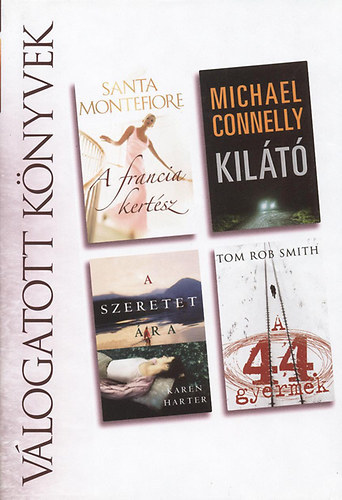 Santa Montefiore-Michael Connelly-Tom Rob-Smith Karen-Harter - A francia kertész/Kilátó/A szeretet ára/A 44. gyermek