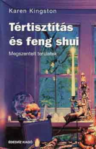 Dobi Ildik  Karen Kingston (szerk.), Csky Ida (ford.) - Trtisztts s feng shui - Megszentelt terletek