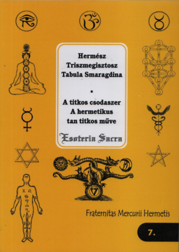Fraternitas Mercurii Hermetis - Hermsz Triszmegisztosz Tabula Smaragdina - A titkos csodaszer-A hermetikus tan titkos mve (Esoteria Sacra 7.)