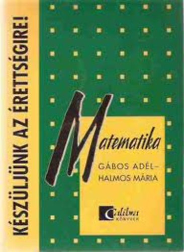 Halmos M�ria G�bos Ad�l - K�sz�lj�nk az �retts�gire (matematika)