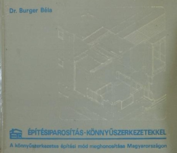 Dr. Burger B�la - �p�t�siparos�t�s-k�nny�szerkezetekkel - A k�nny�szerkezetes �p�t�si m�d meghonos�t�sa Magyarorsz�gon
