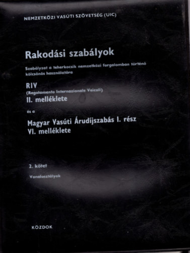 Rakodsi szablyok RIV II: mellklete s a Magyar Vasti rudjszabs I. rsz VI: mellklete 2. ktet