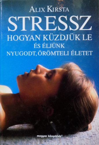 Alix Kirsta - Stressz - Hogyan k�zdj�k le �s �lj�nk nyugodt, �r�mteli �letet
