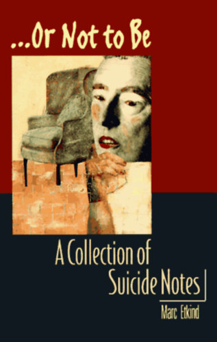 Marc Etkind - Or Not to Be: A Collection of Suicide Notes ("Vagy nem lenni: ngyilkos jegyzetek gyjtemnye" angol nyelven)