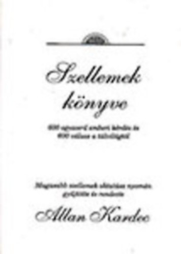 Allen Kardec - Szellemek k�nyve I. - 600 egyszer� emberi k�rd�s �s 600 v�lasz a t�lvil�gt�l