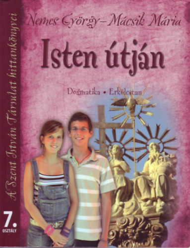 Mácsik Mária Nemes György - Isten útján 7. (Dogmatika, Erkölcstan)