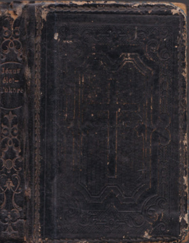 Leonhard J. Mihály - Jézus élet tüköre - Imádságos könyv keresztény katholikusok számára