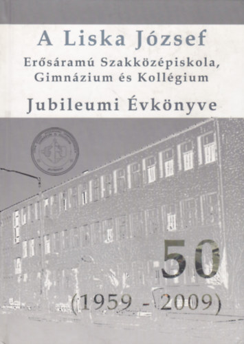 Buschman Éva - A Liska József Erősáramú Szakközépiskola, Gimnázium és Kollégium Jubileumi Évkönyve 50 (1959-2009)