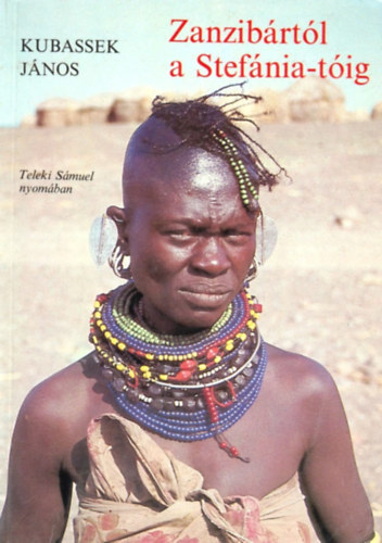 Kubassek J�nos - Zanzib�rt�l a Stef�nia-t�ig - Teleki S�muel nyom�ban