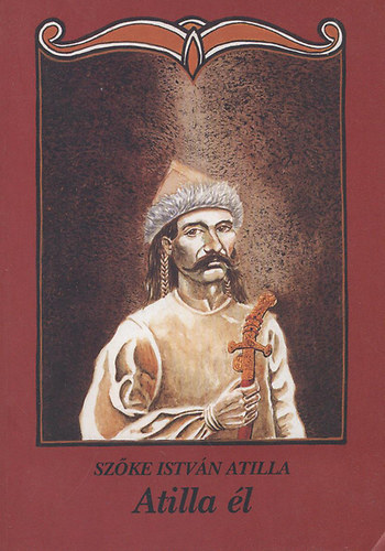Szőke István Atilla - Atilla él.Mesés, elbeszélő költemény Atilláról ...