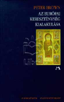 Peter Brown - Az eur�pai kereszt�nys�g kialakul�sa