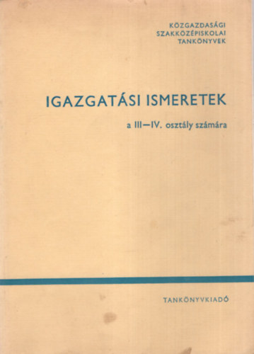 Dr. Dr. Csoll�k G�bor, Dr. Moln�r Istv�n Budzs�klia M�ty�s - Igazgat�si ismeretek a III-IV. oszt�ly sz�m�ra ( K�zgazdas�gi szakk�z�piskolai tank�nyvek )
