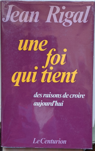 Jean Rigal - Une foi qui tient: Des raisons de croire aujourd'hui